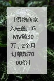 得物商家入驻首周GMV破30万，2个月订单超7000份