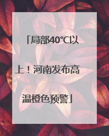局部40℃以上！河南发布高温橙色预警