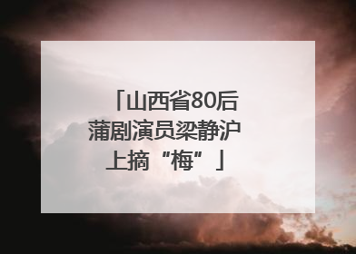 山西省80后蒲剧演员梁静沪上摘“梅”