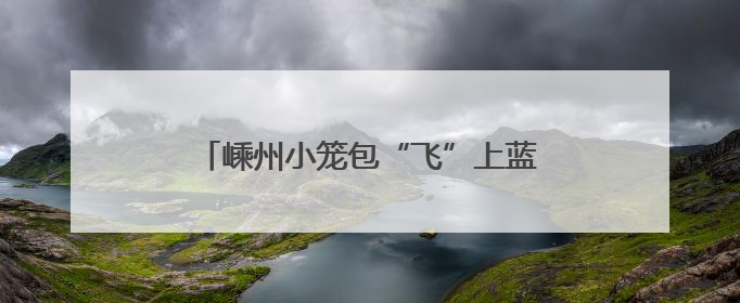 嵊州小笼包“飞”上蓝天 美食+旅行新体验