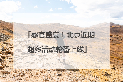 感官盛宴！北京近期超多活动轮番上线