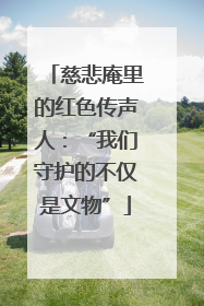慈悲庵里的红色传声人：“我们守护的不仅是文物”