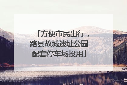 方便市民出行，路县故城遗址公园配套停车场投用