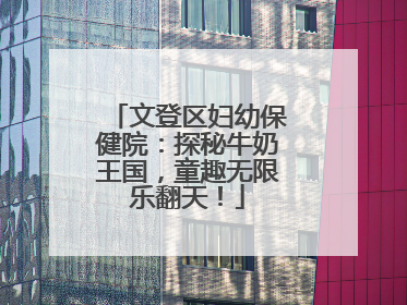 文登区妇幼保健院：探秘牛奶王国，童趣无限乐翻天！