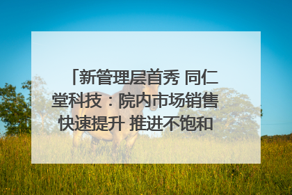新管理层首秀 同仁堂科技：院内市场销售快速提升 推进不饱和营销｜直击股东会