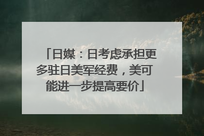 日媒：日考虑承担更多驻日美军经费，美可能进一步提高要价