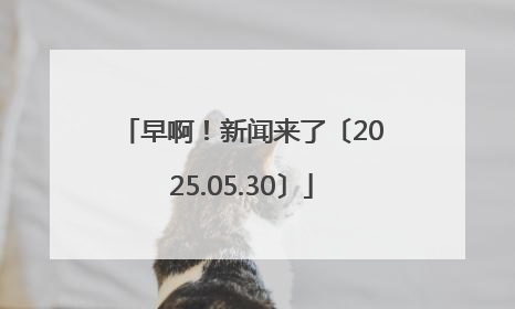 早啊！新闻来了〔2025.05.30〕