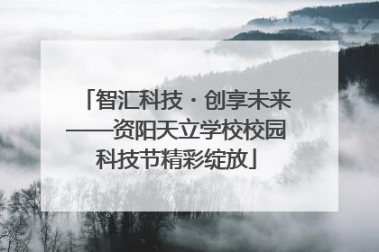 智汇科技・创享未来——资阳天立学校校园科技节精彩绽放