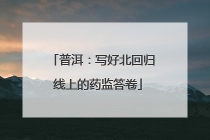 普洱：写好北回归线上的药监答卷