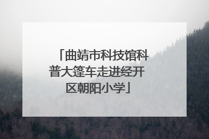 曲靖市科技馆科普大篷车走进经开区朝阳小学