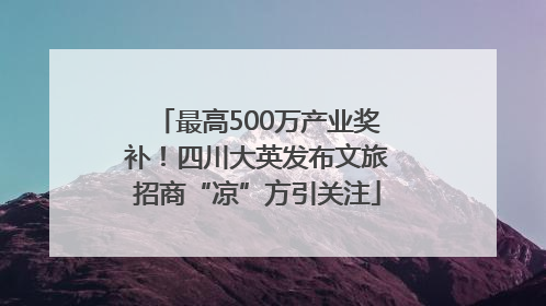 最高500万产业奖补！四川大英发布文旅招商“凉”方引关注