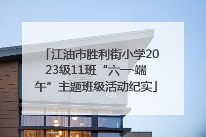 江油市胜利街小学2023级11班“六一·端午”主题班级活动纪实