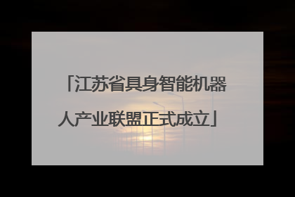 江苏省具身智能机器人产业联盟正式成立