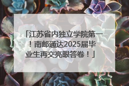 江苏省内独立学院第一！南邮通达2025届毕业生再交亮眼答卷！