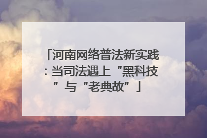 河南网络普法新实践：当司法遇上“黑科技”与“老典故”