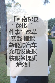 河南杞县：深化“一件事”改革实践 赋能新能源汽车充电设施报装服务提质增效