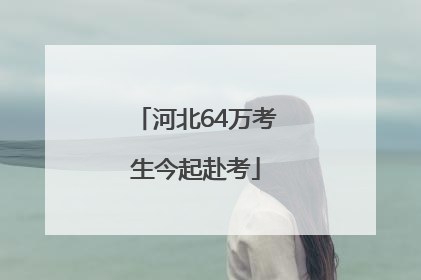 河北64万考生今起赴考