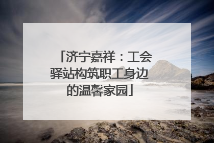 济宁嘉祥：工会驿站构筑职工身边的温馨家园