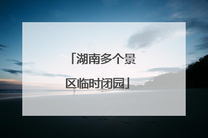 湖南多个景区临时闭园