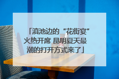 滇池边的“花街宴”火热开席 昆明夏天最潮的打开方式来了