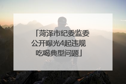 菏泽市纪委监委公开曝光4起违规吃喝典型问题