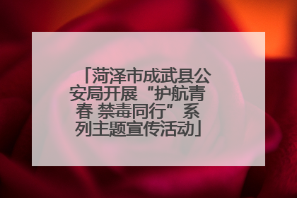 菏泽市成武县公安局开展“护航青春 禁毒同行”系列主题宣传活动