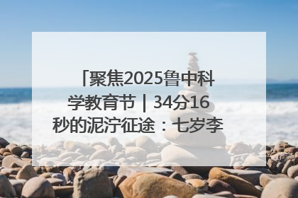 聚焦2025鲁中科学教育节｜34分16秒的泥泞征途：七岁李昀松的“带泥勋章”