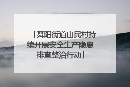 舞阳街道山民村持续开展安全生产隐患排查整治行动