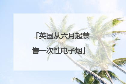 英国从六月起禁售一次性电子烟