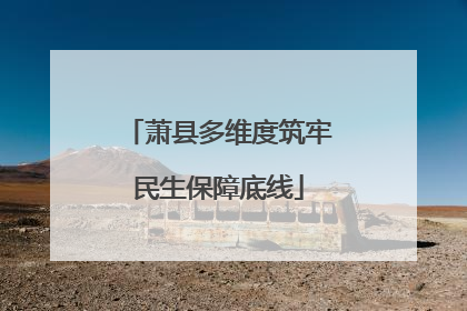 萧县多维度筑牢民生保障底线