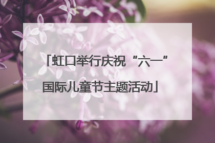 虹口举行庆祝“六一”国际儿童节主题活动