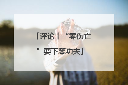 评论丨“零伤亡”要下笨功夫