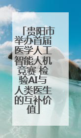 贵阳市举办首届医学人工智能人机竞赛 检验AI与人类医生的互补价值