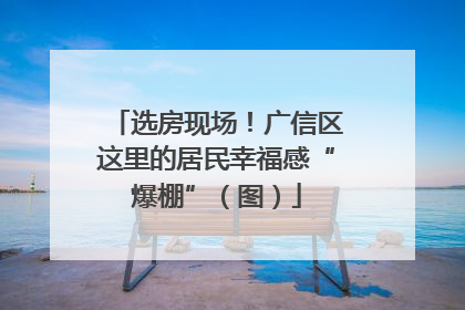 选房现场！广信区这里的居民幸福感“爆棚”（图）