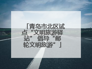 青岛市北区试点“文明旅游驿站” 倡导“邮轮文明旅游”