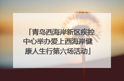 青岛西海岸新区疾控中心举办爱上西海岸健康人生行第六场活动