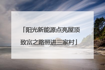阳光新能源点亮屋顶 致富之路照进三家村