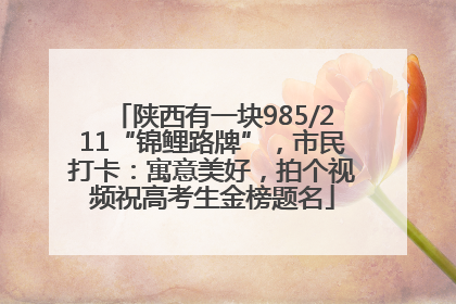 陕西有一块985/211“锦鲤路牌”，市民打卡：寓意美好，拍个视频祝高考生金榜题名
