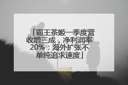 霸王茶姬一季度营收增三成，净利润率20%：海外扩张不单纯追求速度