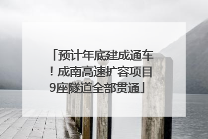 预计年底建成通车！成南高速扩容项目9座隧道全部贯通