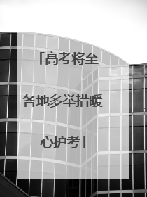 高考将至 各地多举措暖心护考