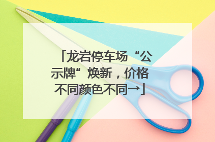 龙岩停车场“公示牌”焕新，价格不同颜色不同→