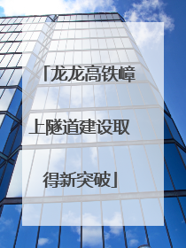 龙龙高铁嶂上隧道建设取得新突破