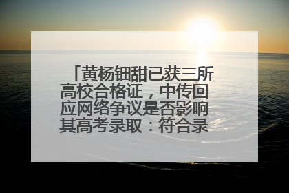 黄杨钿甜已获三所高校合格证，中传回应网络争议是否影响其高考录取：符合录取条件就能录取