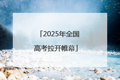 2025年全国高考拉开帷幕