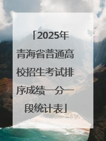 2025年青海省普通高校招生考试排序成绩一分一段统计表
