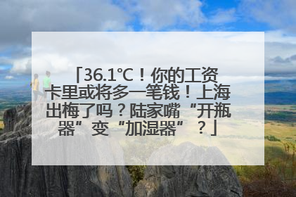 36.1℃！你的工资卡里或将多一笔钱！上海出梅了吗？陆家嘴“开瓶器”变“加湿器”？