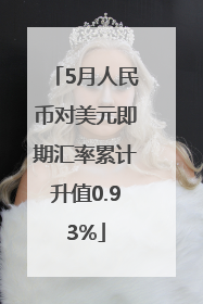 5月人民币对美元即期汇率累计升值0.93%