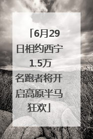 6月29日相约西宁 1.5万名跑者将开启高原半马狂欢