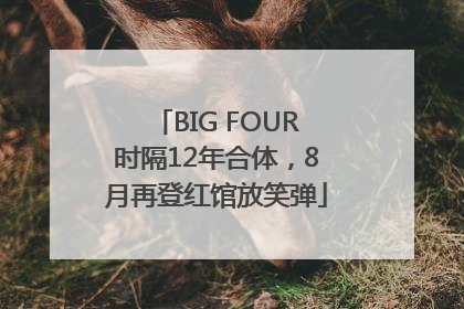 BIG FOUR时隔12年合体，8月再登红馆放笑弹